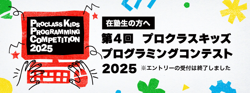 第4回 プロクラスキッズ プログラミングコンスト 2025 エントリー受付中！